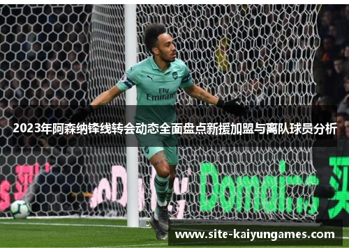 2023年阿森纳锋线转会动态全面盘点新援加盟与离队球员分析