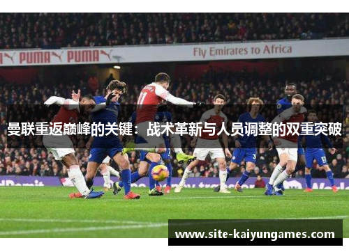 曼联重返巅峰的关键：战术革新与人员调整的双重突破