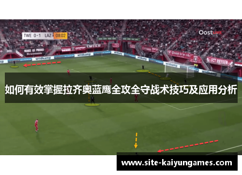 如何有效掌握拉齐奥蓝鹰全攻全守战术技巧及应用分析