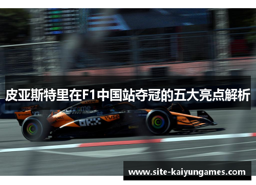 皮亚斯特里在F1中国站夺冠的五大亮点解析