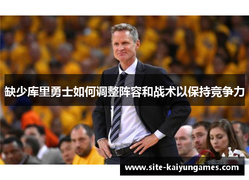 缺少库里勇士如何调整阵容和战术以保持竞争力
