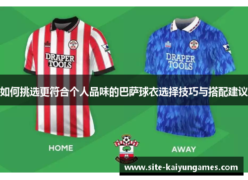 如何挑选更符合个人品味的巴萨球衣选择技巧与搭配建议