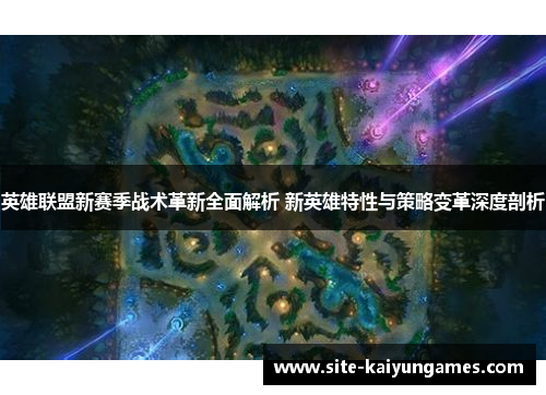 英雄联盟新赛季战术革新全面解析 新英雄特性与策略变革深度剖析