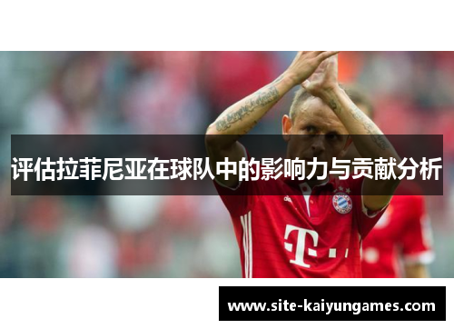 评估拉菲尼亚在球队中的影响力与贡献分析